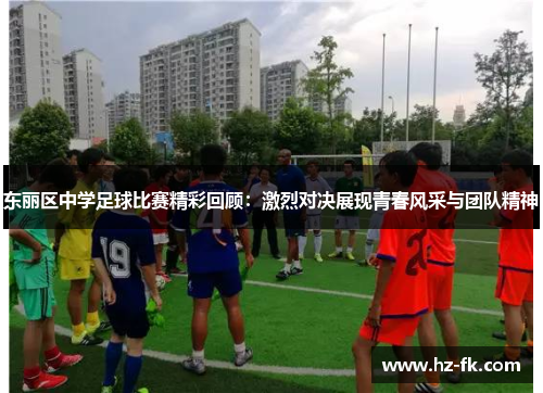 东丽区中学足球比赛精彩回顾：激烈对决展现青春风采与团队精神